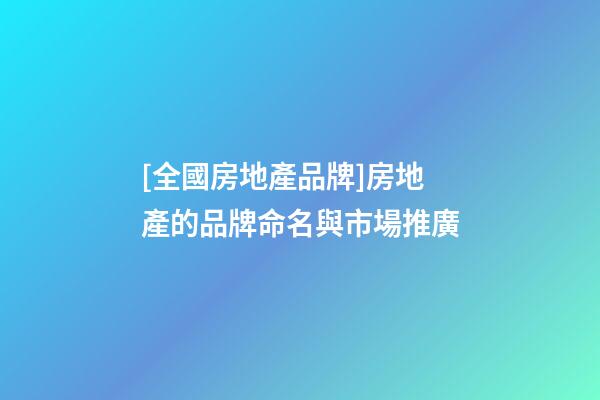 [全國房地產品牌]房地產的品牌命名與市場推廣-第1張-商標起名-玄機派
